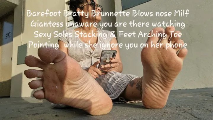 Barefoot Bratty Brunnette Blows nose Milf Giantess unaware you are there watching Sexy Soles Stacking & Feet Arching Toe Pointing while she ignore you on her phone