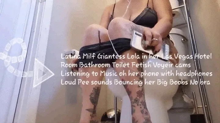 Latina Milf Giantess Lola in her Las Vegas Hotel Room Bathroom Toilet Fetish Voyeir cams Listening to Music on her phone with headphones Loud Pee sounds Bouncing her Big Boobs No bra