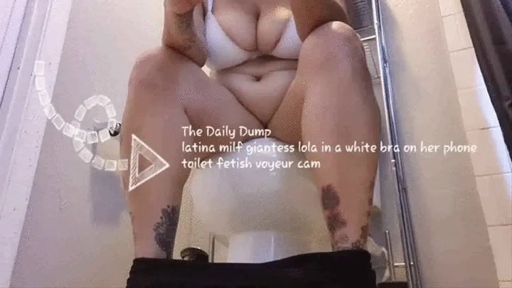 The Daily Dump latina milf giantess lola in a white bra on her phone toilet fetish voyeur cam