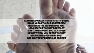 GIANTESS Lolas Dry Dirty Filthy Soles in Las Vegas Theres an Extreme Heatwave its 120 degrees and lola Spends the day BAREFOOT She towers over you in a dress Upskirt view you spend the day under her Huge Dirty Feet and Big Toes Pointing at camera