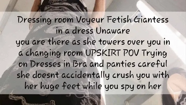 Dressing room Voyeur Fetish Giantess in a dress Unaware you are there as she towers over you in a changing room UPSKIRT POV Trying on Dresses in Bra and panties careful she doesnt accidentally crush you with her huge feet while you spy on her