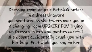 Dressing room Voyeur Fetish Giantess in a dress Unaware you are there as she towers over you in a changing room UPSKIRT POV Trying on Dresses in Bra and panties careful she doesnt accidentally crush you with her huge feet while you spy on her