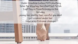 Under Giantess Latina Milf LolasSexy Soles Toe Wiggling BarefootFoot Fetish Last Day in MiamiRelaxing on the balcony posing her pretty feet careful you dont get crushed under her huge soles Extreme closeups