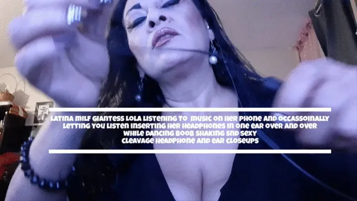 Latina milf giantess Lola listening to music on her phone and occassoinally letting you listen inserting her headphones in one ear over and over while dancing boob shaking snd sexy cleavage HeadPhone and ear closeups