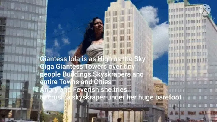 Giantess lola is as High as the Sky Giga Giantess Towers over tiny people Buildings Skyskrapers and entire Towns and Cities Angry and Feverish she tries to crush a skyskraper under her huge barefoot