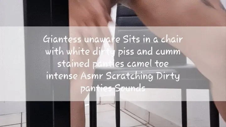 Giantess unaware Sits in a chair with white dirty piss and cumm stained panties camel toe intense Asmr Scratching Dirty panties Sounds