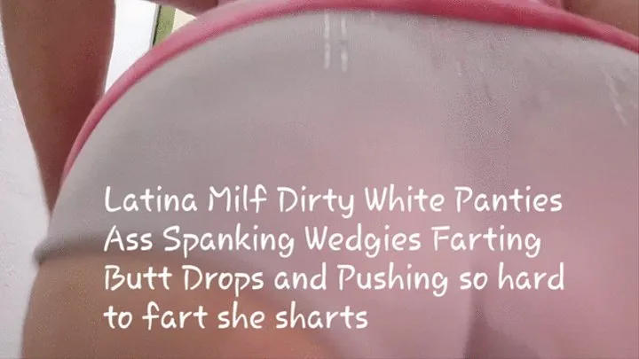 Latina Milf Dirty White Panties Ass Spanking Wedgies Farting Butt Drops and Pushing so hard to fart she sharts mkv