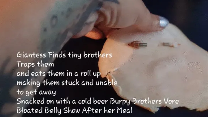 Giantess Finds tiny brothers Traps them and eats them in a roll up making them stuck and unable to get away Snacked on with a cold Burpy Brothers Vore Bloated Belly Show After her Meal