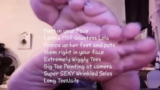 Feet in your Face Latina Milf Giantess Lola Propps up her feet and puts them right in your face Extremely Wiggly Toes Big Toe Pointing at camera Super SEXY Wrinkled Soles Long ToeNails