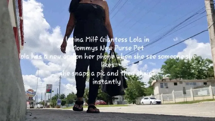 Im your Step-Mommy Now latina Milf Giantess Lola in Mommys New Purse Pet lola has a new app on her phone when she see someone she likes she snaps a pic and they shrink instantly