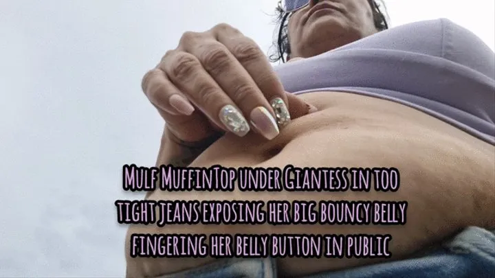 Milf MuffinTop under Giantess in too tight jeans exposing her big bouncy belly fingering her belly button in public