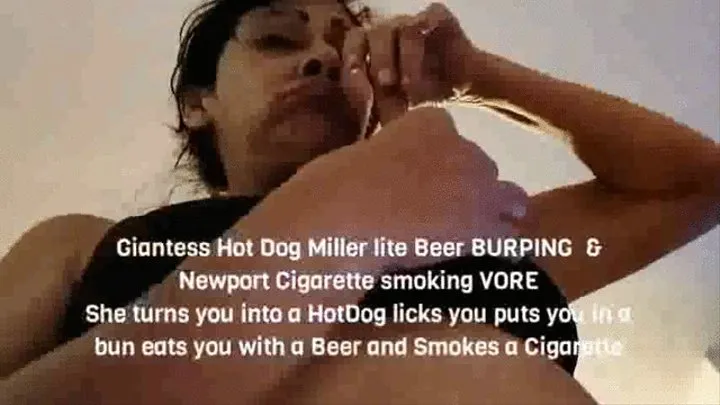 Giantess HotDog Miller lite BURPING &amp;amp;amp; Newport Cigarette smoking VOREShe turns you into a HotDog licks you puts you in a bun eats you with a Miller lite and Smokes a Cigarette mkv