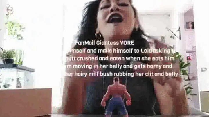 FanMail Giantess VORE a fan shrinks himself and mails himself to Lola asking to be foot and butt crushed and eaten when she eats him she feels him moving in her belly and gets horny and masterbates her hairy milf bush rubbing her clit and belly