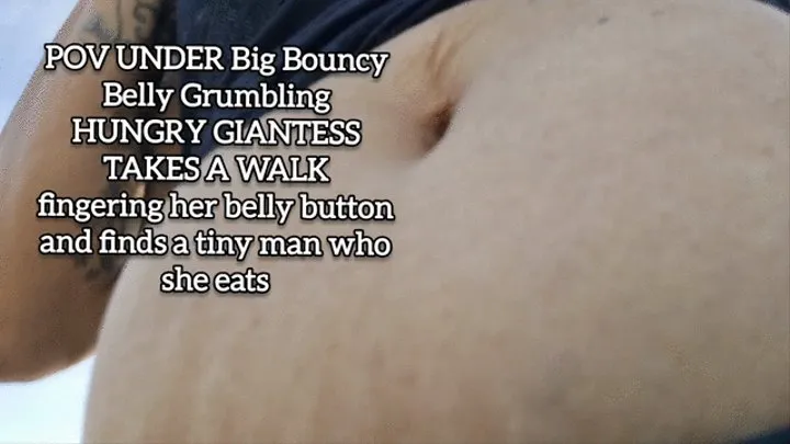 POV UNDER Big Bouncy Belly Grumbling HUNGRY GIANTESS TAKES A WALK fingering her belly button and finds a tiny man who she eats