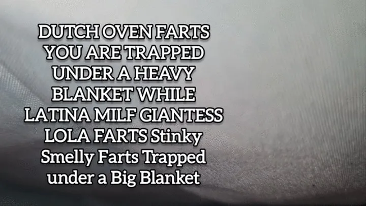 DUTCH OVEN FARTS YOU ARE TRAPPED UNDER A HEAVY BLANKET WHILE LATINA MILF GIANTESS LOLA FARTS Stinky Smelly Farts Trapped under a Big Blanket stink fest