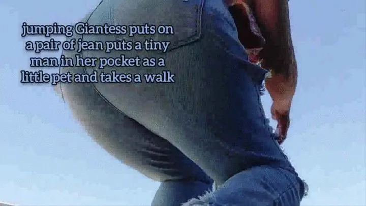 jumping Giantess puts on a pair of jean puts a tiny man in her pocket as a little pet and takes a walk mkv