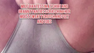 Itchy Milf GIANTESS in a t shirt and granny panties Scratching her moist sweaty crotch and feet and toes