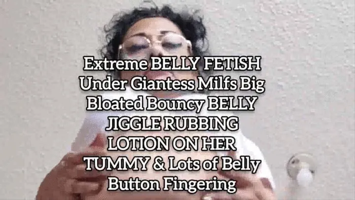 Extreme BELLY FETISH Under Giantess Milfs Big Bloated Bouncy BELLY JIGGLE RUBBING LOTION ON HER TUMMY & Lots of Belly Button Fingering mkv