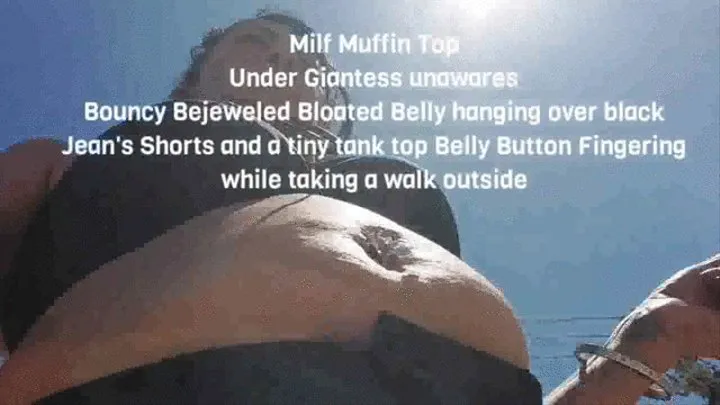 Milf Muffin Top Under Giantess unawares Bouncy Bejeweled Bloated Belly hanging over black Jean's Shorts and a tiny tank top Belly Button Fingering while taking a walk outside mkv