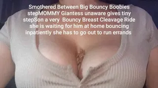 Smothered Between stepMOMMYS MILKERS Big Bouncy Boobies stepMOMMY Giantess unaware gives tiny stepSon a very Bouncy Breast Cleavage Ride she is waiting for him at home bouncing inpatiently she has to go out to run errands mkv