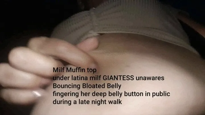 Milf Muffin top under latina milf GIANTESS unawares Bouncing Bloated Belly fingering her deep belly button in public during a late night walk mkv