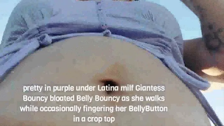 pretty in purple under Latina milf Giantess Bouncy bloated Belly Bouncy as she walks while occasionally fingering her BellyButton in a crop top