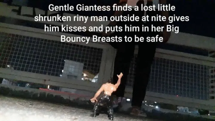 Gentle Giantess finds a lost little shrunken riny man outside at nite gives him kisses and puts him in her Big Bouncy Breasts to be safe