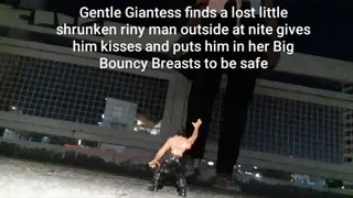 Gentle Giantess finds a lost little shrunken riny man outside at nite gives him kisses and puts him in her Big Bouncy Breasts to be safe