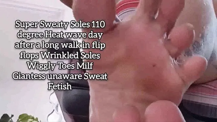 Super Sweaty Soles 110 degree Heat wave day after a long walk in flip flops Wrinkled Soles Wiggly Toes Milf Giantess unaware Sweat Fetish foot fetish spying mkv