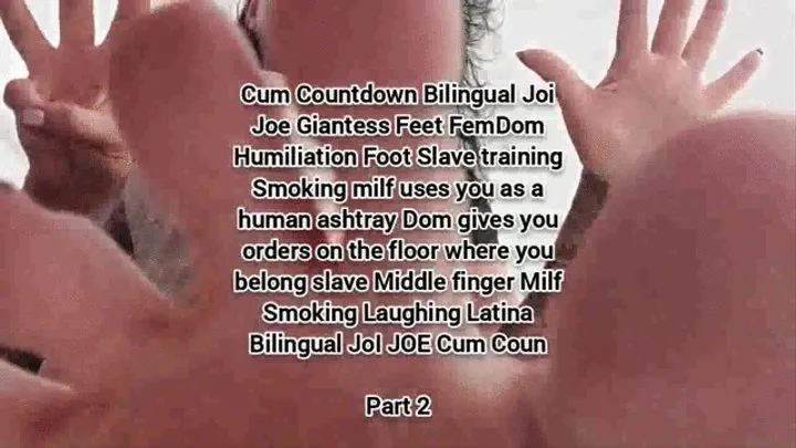 Mkv Pt 2 Milf Feet FemDom Cum Countdown Bilingual Joi Joe Giantess Feet FemDom Humiliation Foot Slave training Smoking milf uses you as a human ashtray Dom gives you orders on the floor where you belong slave Middle finger Milf Smoking Laughing Latina B