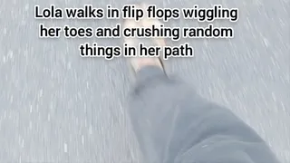 Lola walks in flip flops wiggling her toes and crushing random things in her path