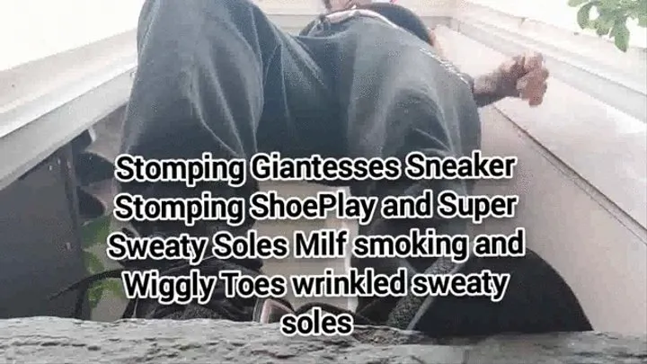 Stomping Giantesses Sneaker Stomping ShoePlay and Super Sweaty Soles Milf smoking and Wiggly Toes wrinkled sweaty soles