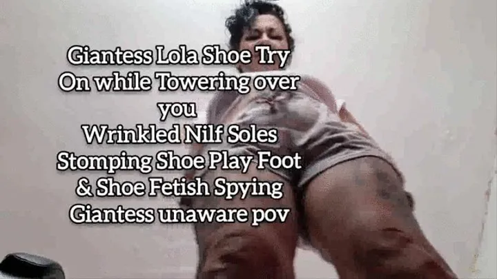 Giantess Lola Shoe Try On while Towering over you Wrinkled Milf Soles Stomping Shoe Play Foot & Shoe Fetish Spying Giantess unaware pov
