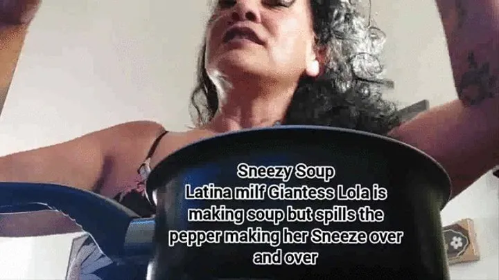 Sneezy Soup Latina milf Giantess Lola is making soup but spills the pepper making her Sneeze over and over