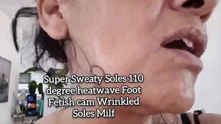 Mkv Super Sweaty Soles 110 degree heatwave Foot Fetish cam Wrinkled Soles Milf