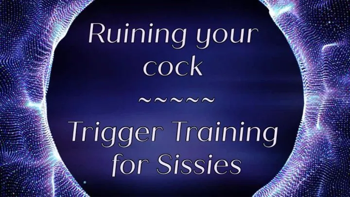 Ruining your cock | Trigger Training for Sissies