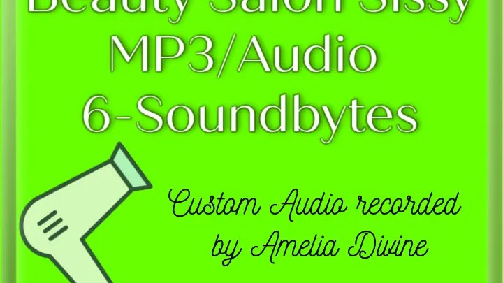 Beauty Salon Sissy | 6 MORE sound-bytes | Fetish Custom Audio by Amelia Divine