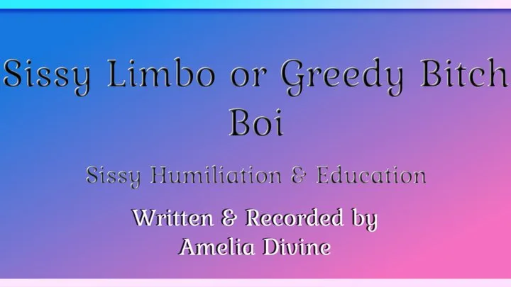 Sissy Limbo or Greedy Bitch Boi | Sissy Humiliation & Education