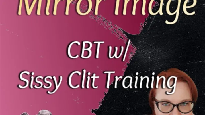 Mirror Image | CBT | Sissy Clit Training