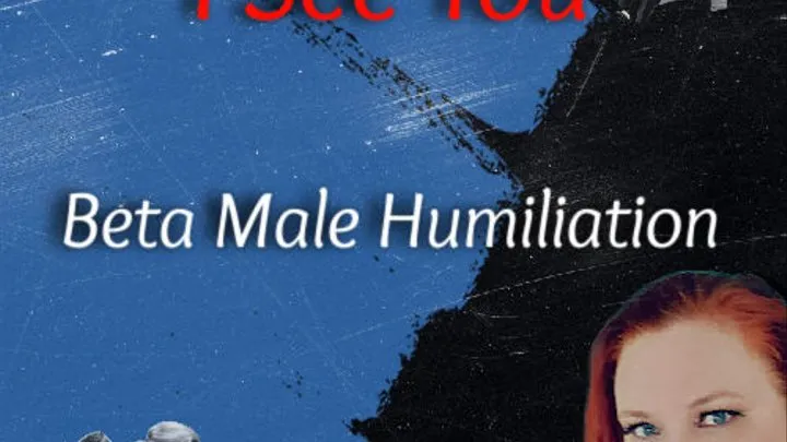 "I See You" | Beta Male Humiliation