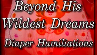 Beyond His Wildest Dreams; Diaper Humiliation Storytime