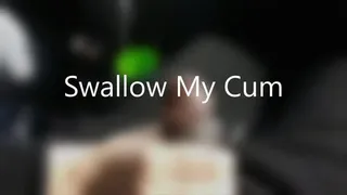 Swallow my Cum