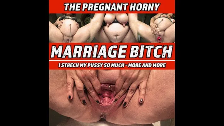 The pregnant bitch - I strech my pussy on and on