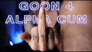 Goon For Alpha Cum