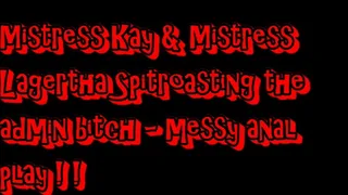 Mistress Kay & Mistress Lagertha Spitroasting the admin bitch - messy anal play!!