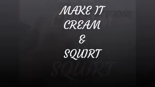 MAKE IT CREAM AND SQUIRT