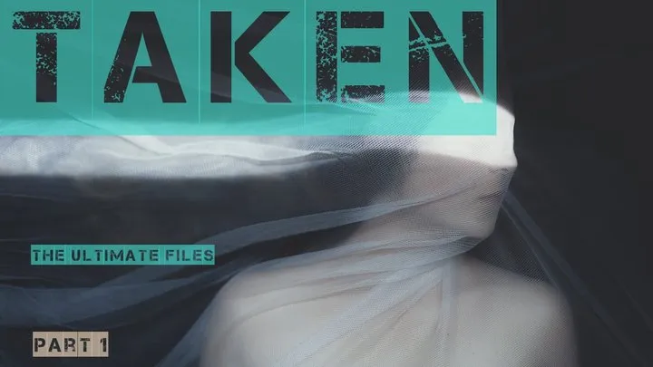 TAKEN - Part 1 - the ultimate files