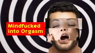 Mindfucked into orgasm