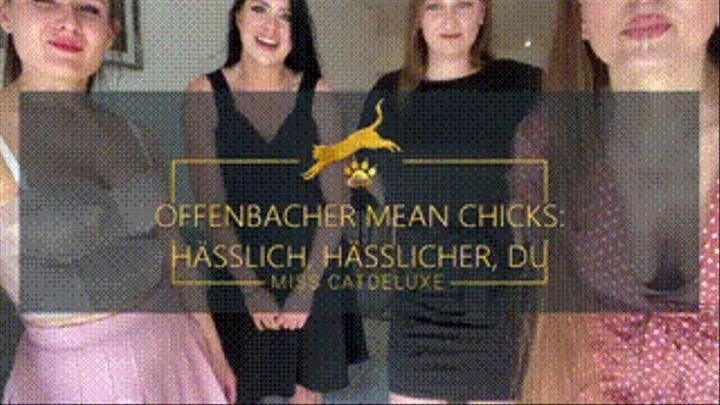 OFFENBACHER MEAN CHICKS: HÄSSLICH, HÄSSLICHER, DU