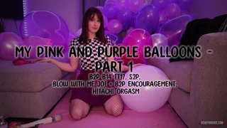 My Pink and Purple Balloons - Part 1 B2P B14 TT17, S2P, Blow With Me JOI and B2P Encouragement, Hitachi Orgasm